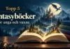 Topp 5 fantasyböcker – bästa bokserierna för unga och vuxna En uppslagen bok med ett magiskt landskap, ett slott och en flygande drake intill fyra böcker och texten ”Topp 5 fantasyböcker – För unga och vuxna”.